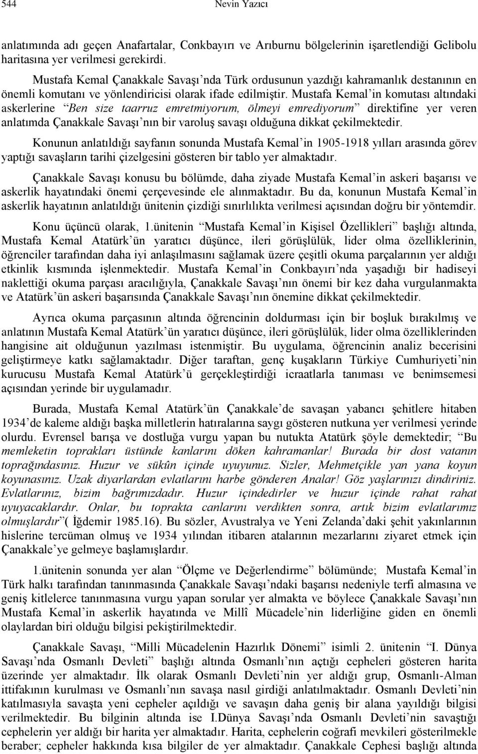 Mustafa Kemal in komutası altındaki askerlerine Ben size taarruz emretmiyorum, ölmeyi emrediyorum direktifine yer veren anlatımda Çanakkale Savaşı nın bir varoluş savaşı olduğuna dikkat çekilmektedir.