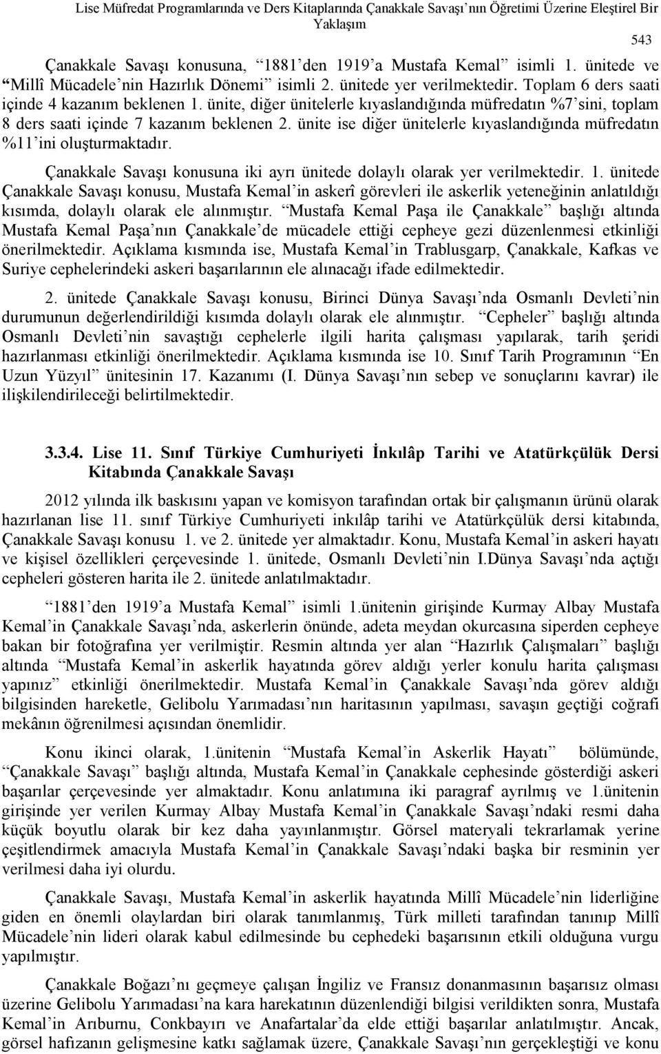 ünite, diğer ünitelerle kıyaslandığında müfredatın %7 sini, toplam 8 ders saati içinde 7 kazanım beklenen 2. ünite ise diğer ünitelerle kıyaslandığında müfredatın %11 ini oluşturmaktadır.