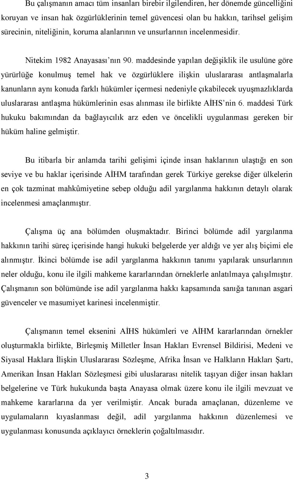 maddesinde yapılan değiģiklik ile usulüne göre yürürlüğe konulmuģ temel hak ve özgürlüklere iliģkin uluslararası antlaģmalarla kanunların aynı konuda farklı hükümler içermesi nedeniyle çıkabilecek