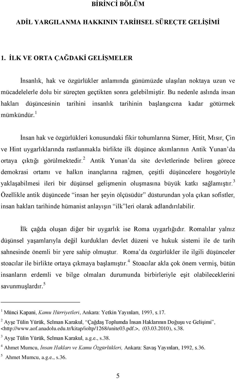 Bu nedenle aslında insan hakları düģüncesinin tarihini insanlık tarihinin baģlangıcına kadar götürmek mümkündür.