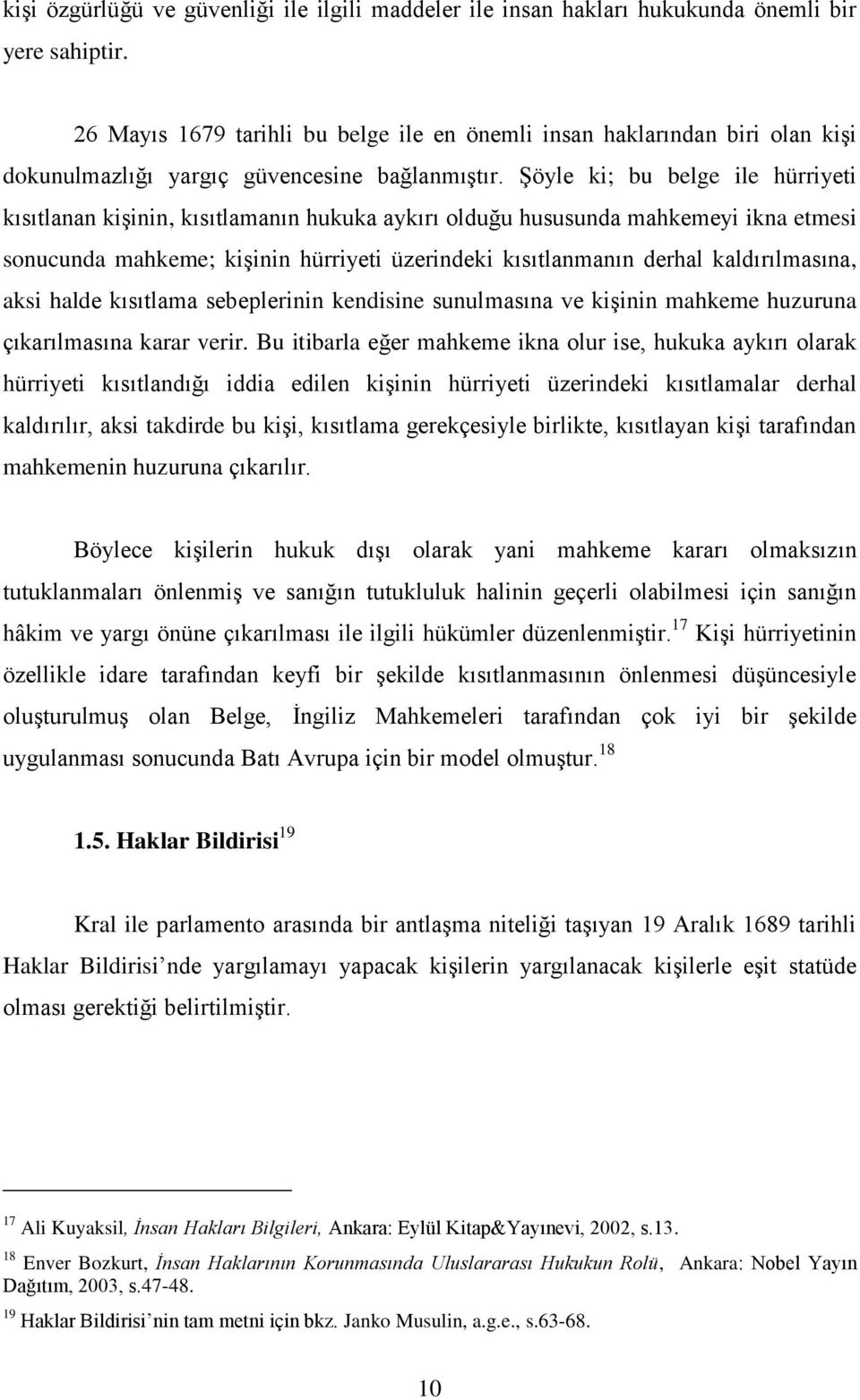 ġöyle ki; bu belge ile hürriyeti kısıtlanan kiģinin, kısıtlamanın hukuka aykırı olduğu hususunda mahkemeyi ikna etmesi sonucunda mahkeme; kiģinin hürriyeti üzerindeki kısıtlanmanın derhal