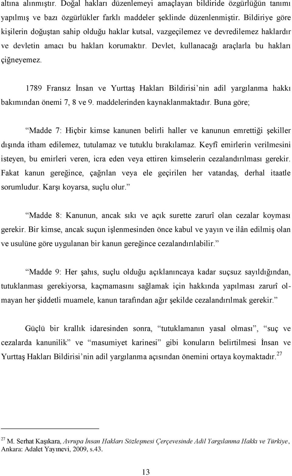 1789 Fransız Ġnsan ve YurttaĢ Hakları Bildirisi nin adil yargılanma hakkı bakımından önemi 7, 8 ve 9. maddelerinden kaynaklanmaktadır.