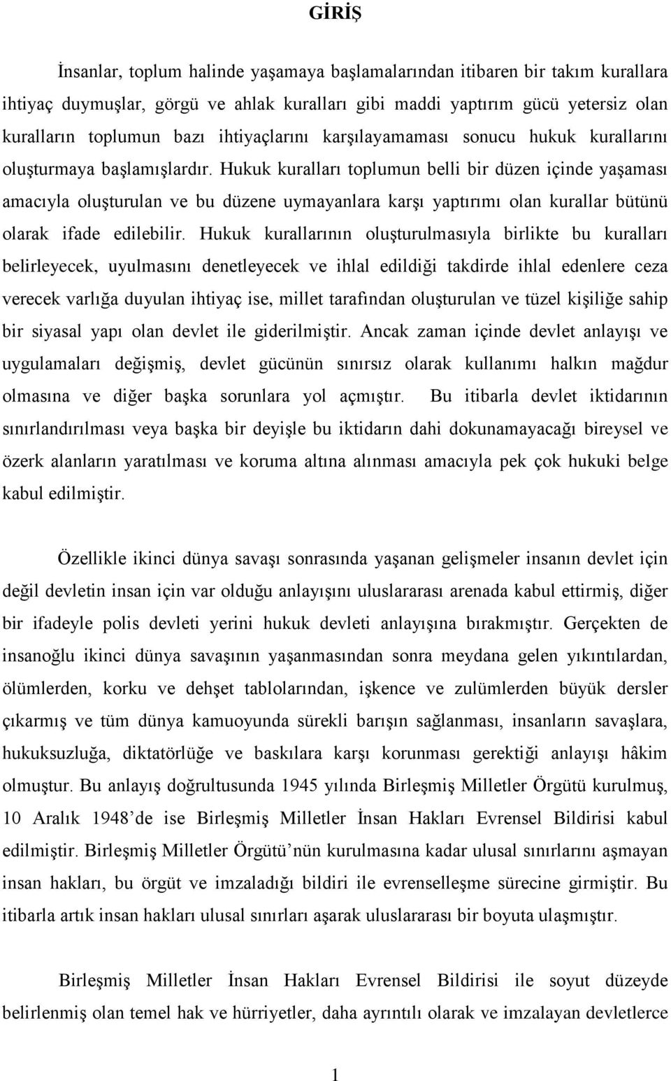 Hukuk kuralları toplumun belli bir düzen içinde yaģaması amacıyla oluģturulan ve bu düzene uymayanlara karģı yaptırımı olan kurallar bütünü olarak ifade edilebilir.