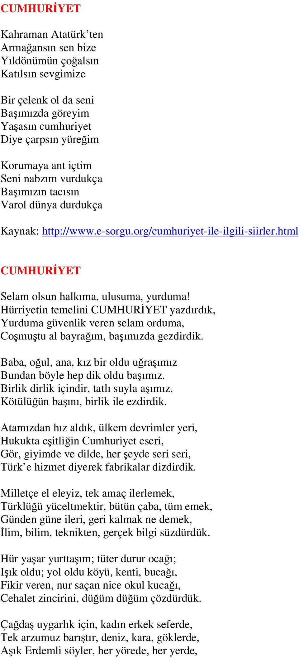 Hürriyetin temelini CUMHURİYET yazdırdık, Yurduma güvenlik veren selam orduma, Coşmuştu al bayrağım, başımızda gezdirdik. Baba, oğul, ana, kız bir oldu uğraşımız Bundan böyle hep dik oldu başımız.