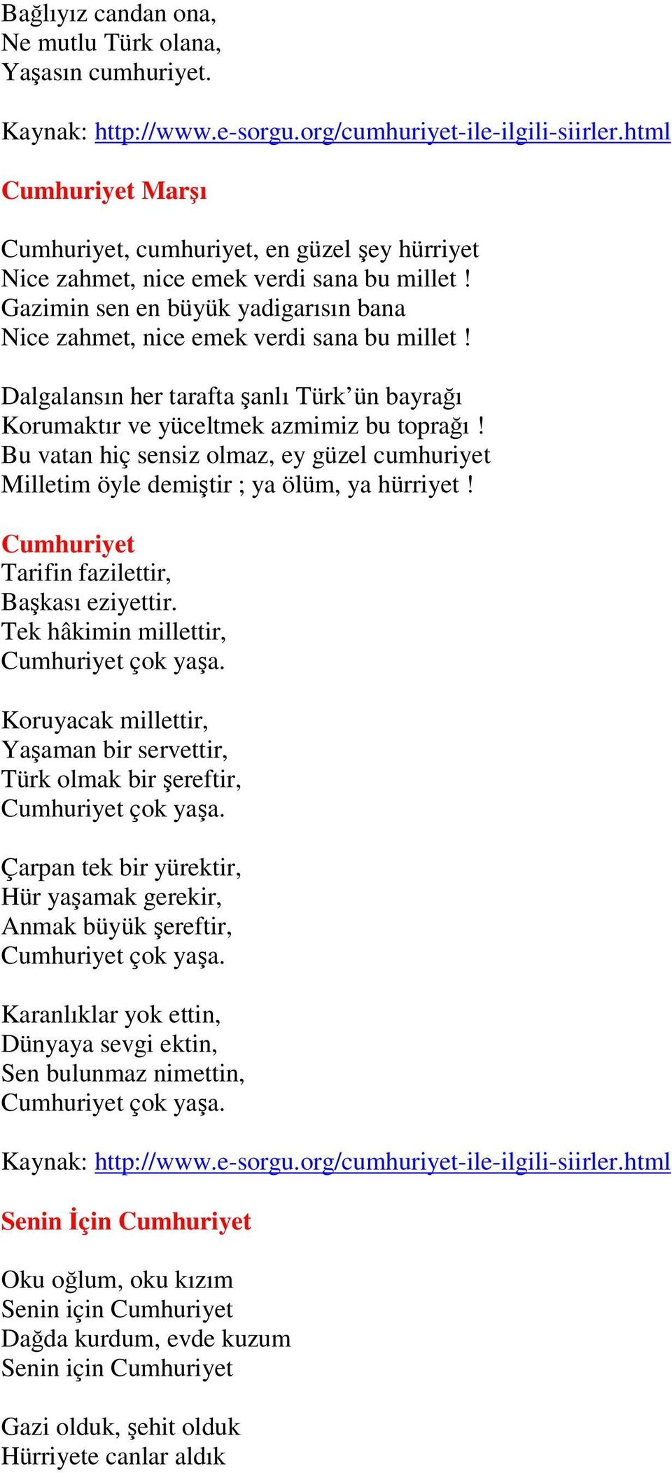 Bu vatan hiç sensiz olmaz, ey güzel cumhuriyet Milletim öyle demiştir ; ya ölüm, ya hürriyet! Cumhuriyet Tarifin fazilettir, Başkası eziyettir. Tek hâkimin millettir, Cumhuriyet çok yaşa.