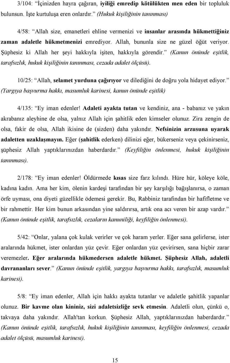 Şüphesiz ki Allah her şeyi hakkıyla işiten, hakkıyla görendir. (Kanun önünde eşitlik, tarafsızlık, hukuk kişiliğinin tanınması, cezada adalet ölçüsü).