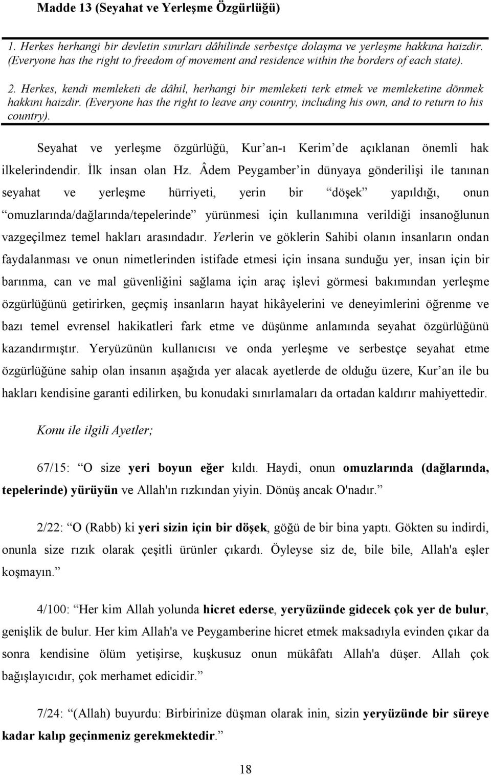 Herkes, kendi memleketi de dâhil, herhangi bir memleketi terk etmek ve memleketine dönmek hakkını haizdir.