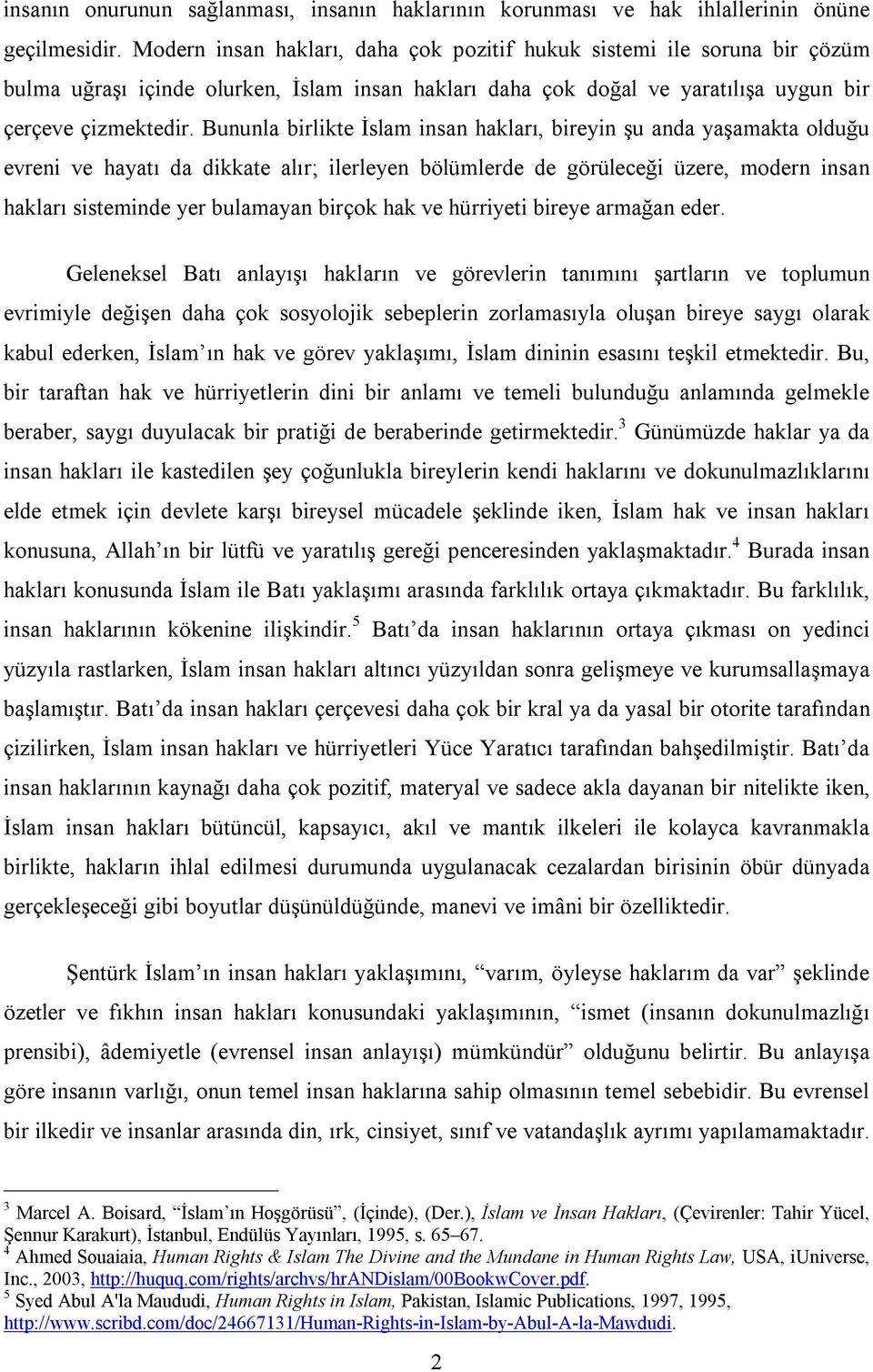 Bununla birlikte İslam insan hakları, bireyin şu anda yaşamakta olduğu evreni ve hayatı da dikkate alır; ilerleyen bölümlerde de görüleceği üzere, modern insan hakları sisteminde yer bulamayan birçok