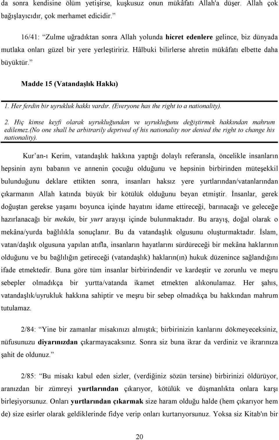 Madde 15 (Vatandaşlık Hakkı) 1. Her ferdin bir uyrukluk hakkı vardır. (Everyone has the right to a nationality). 2.