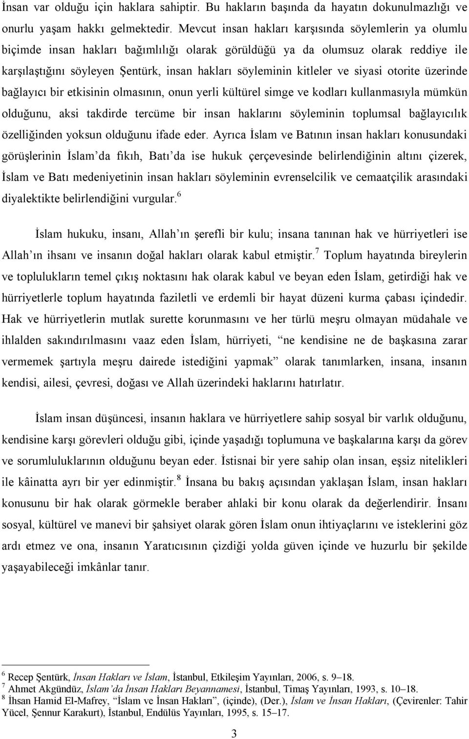 kitleler ve siyasi otorite üzerinde bağlayıcı bir etkisinin olmasının, onun yerli kültürel simge ve kodları kullanmasıyla mümkün olduğunu, aksi takdirde tercüme bir insan haklarını söyleminin