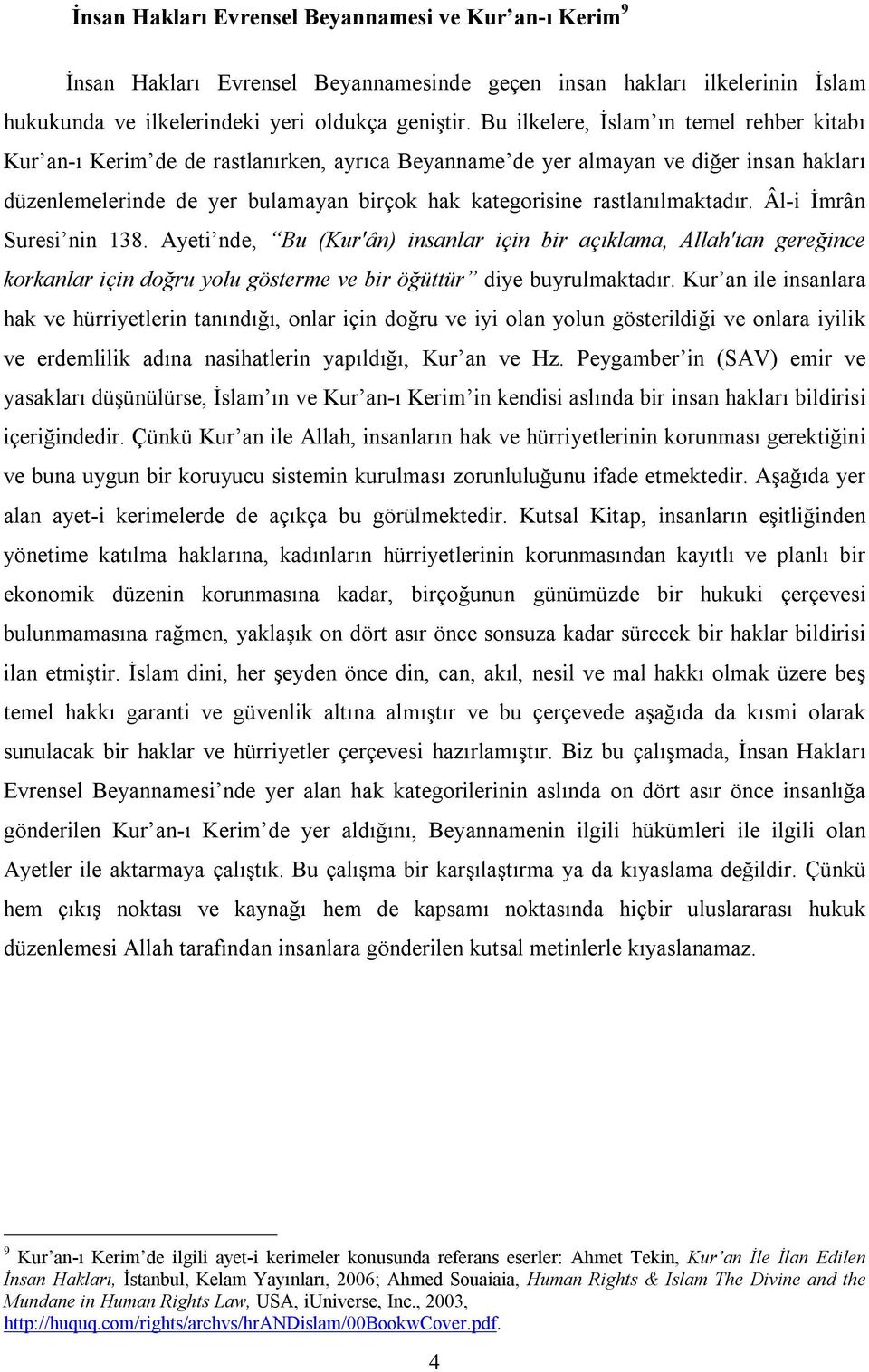 rastlanılmaktadır. Âl-i İmrân Suresi nin 138. Ayeti nde, Bu (Kur'ân) insanlar için bir açıklama, Allah'tan gereğince korkanlar için doğru yolu gösterme ve bir öğüttür diye buyrulmaktadır.