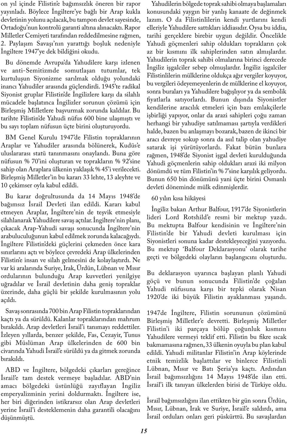 Rapor Milletler Cemiyeti tarafından reddedilmesine rağmen, 2. Paylaşım Savaşı nın yarattığı boşluk nedeniyle İngiltere 1947 ye dek bildiğini okudu.