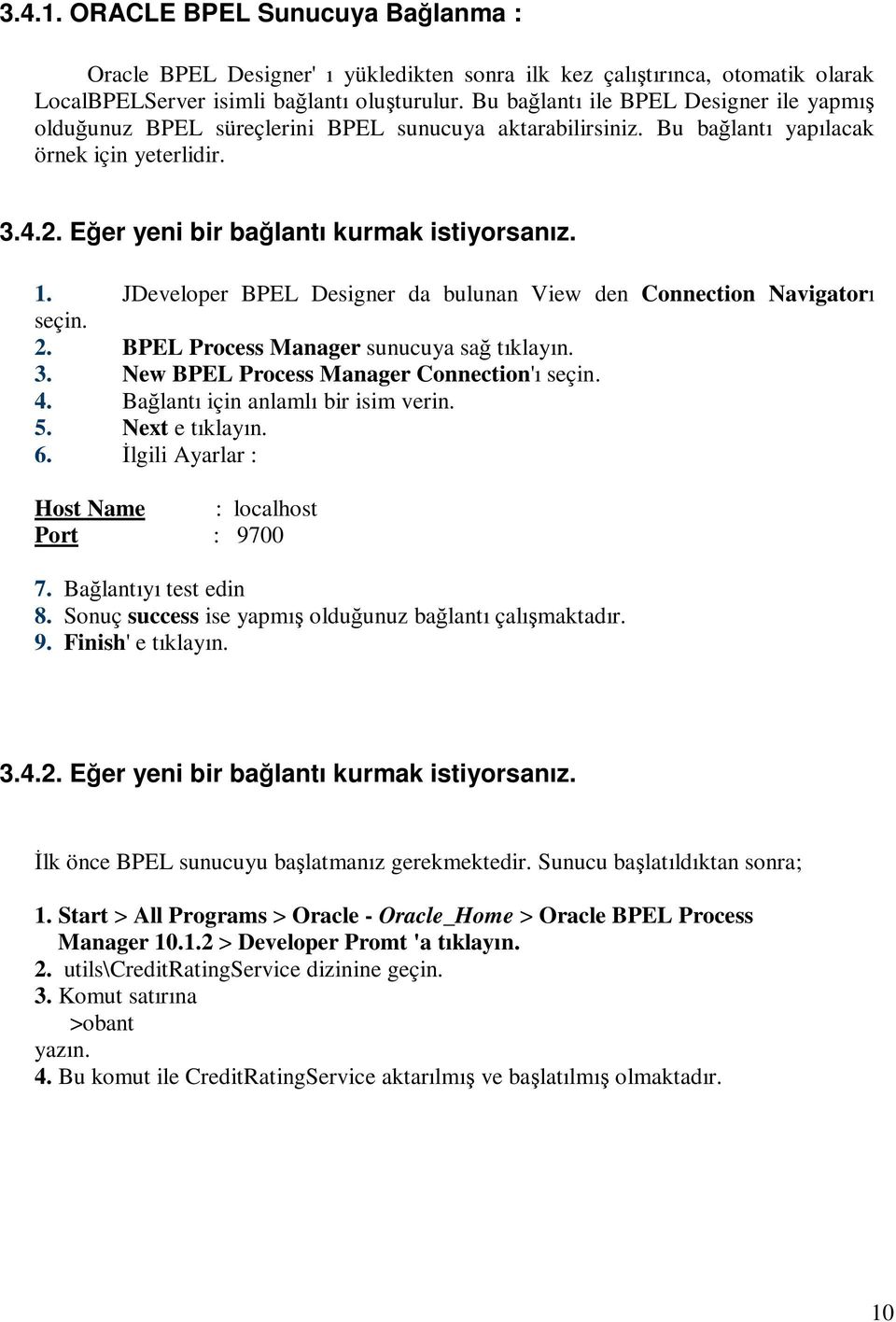 JDeveloper BPEL Designer da bulunan View den Connection Navigatorı seçin. 2. BPEL Process Manager sunucuya sağ tıklayın. 3. New BPEL Process Manager Connection'ı seçin. 4.