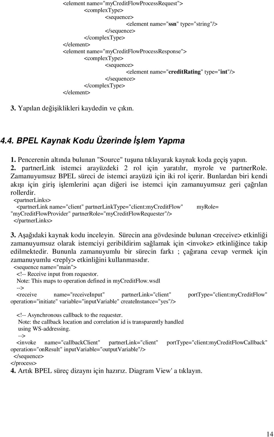 Pencerenin altında bulunan "Source" tuşuna tıklayarak kaynak koda geçiş yapın. 2. partnerlink istemci arayüzdeki 2 rol için yaratılır, myrole ve partnerrole.