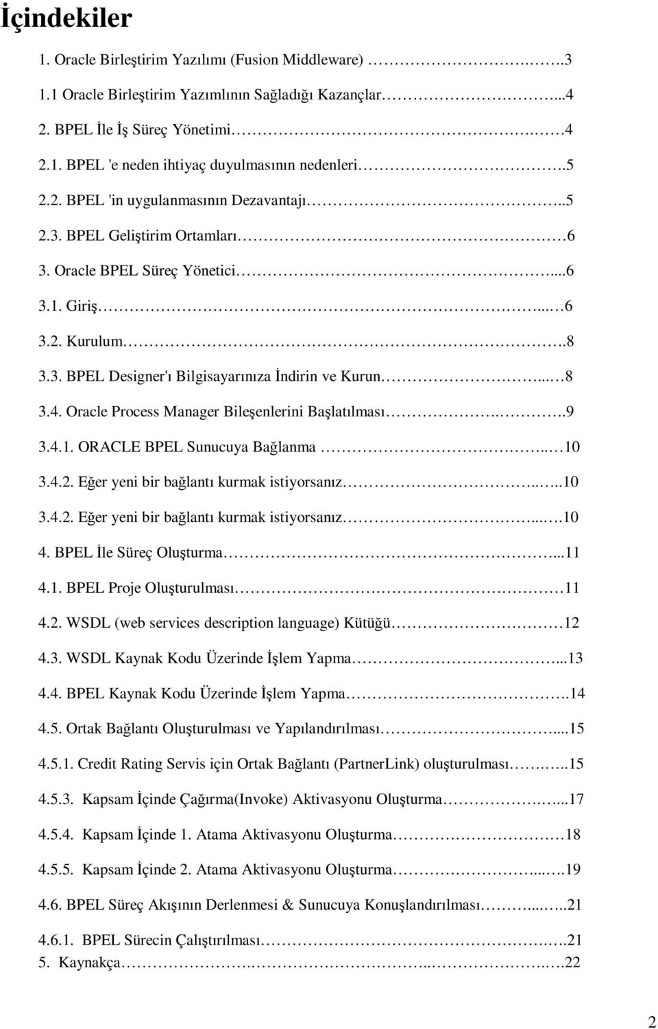 .. 8 3.4. Oracle Process Manager Bileşenlerini Başlatılması..9 3.4.1. ORACLE BPEL Sunucuya Bağlanma.. 10 3.4.2. Eğer yeni bir bağlantı kurmak istiyorsanız....10 3.4.2. Eğer yeni bir bağlantı kurmak istiyorsanız....10 4.