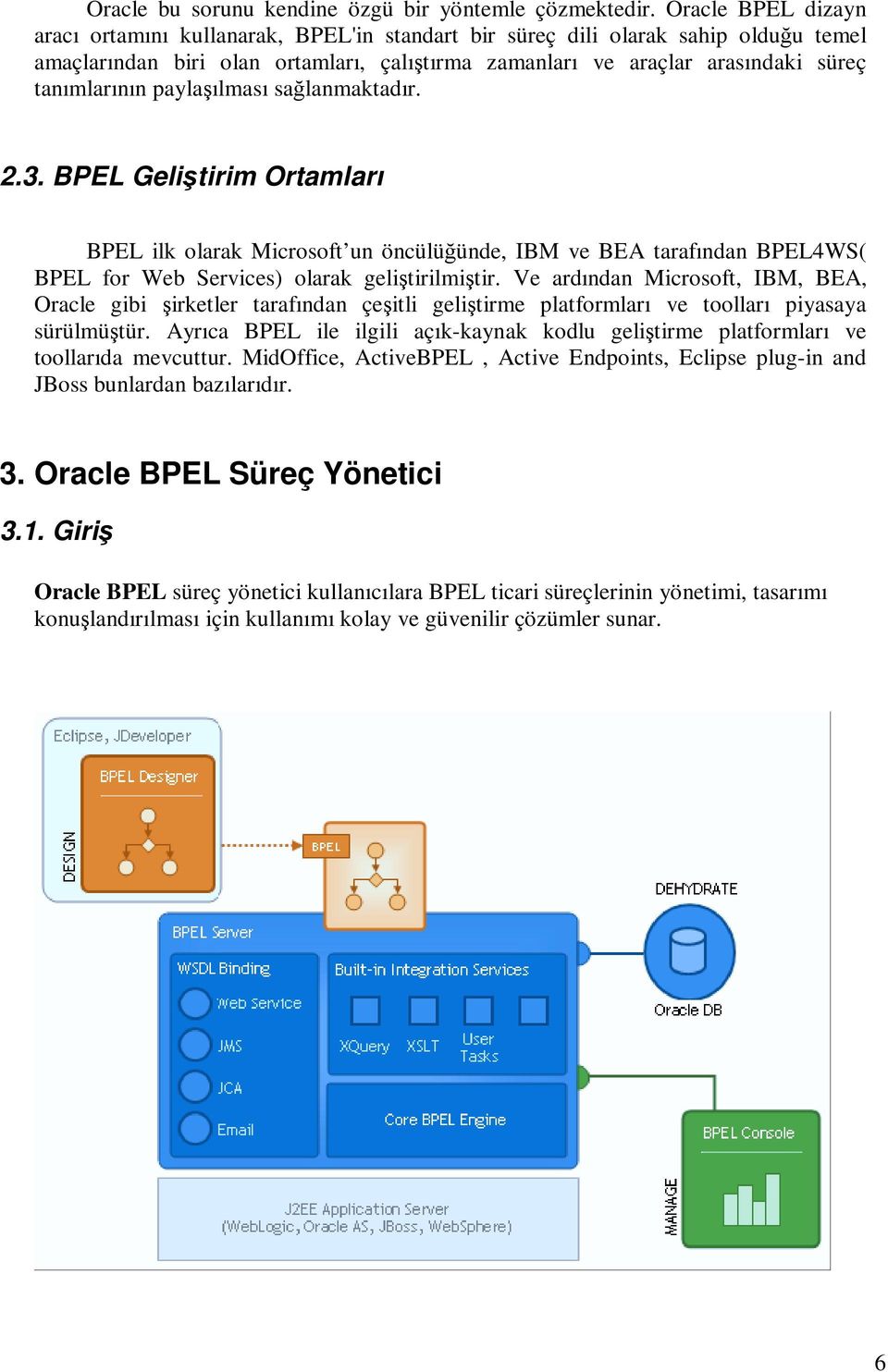 paylaşılması sağlanmaktadır. 2.3. BPEL Geliştirim Ortamları BPEL ilk olarak Microsoft un öncülüğünde, IBM ve BEA tarafından BPEL4WS( BPEL for Web Services) olarak geliştirilmiştir.