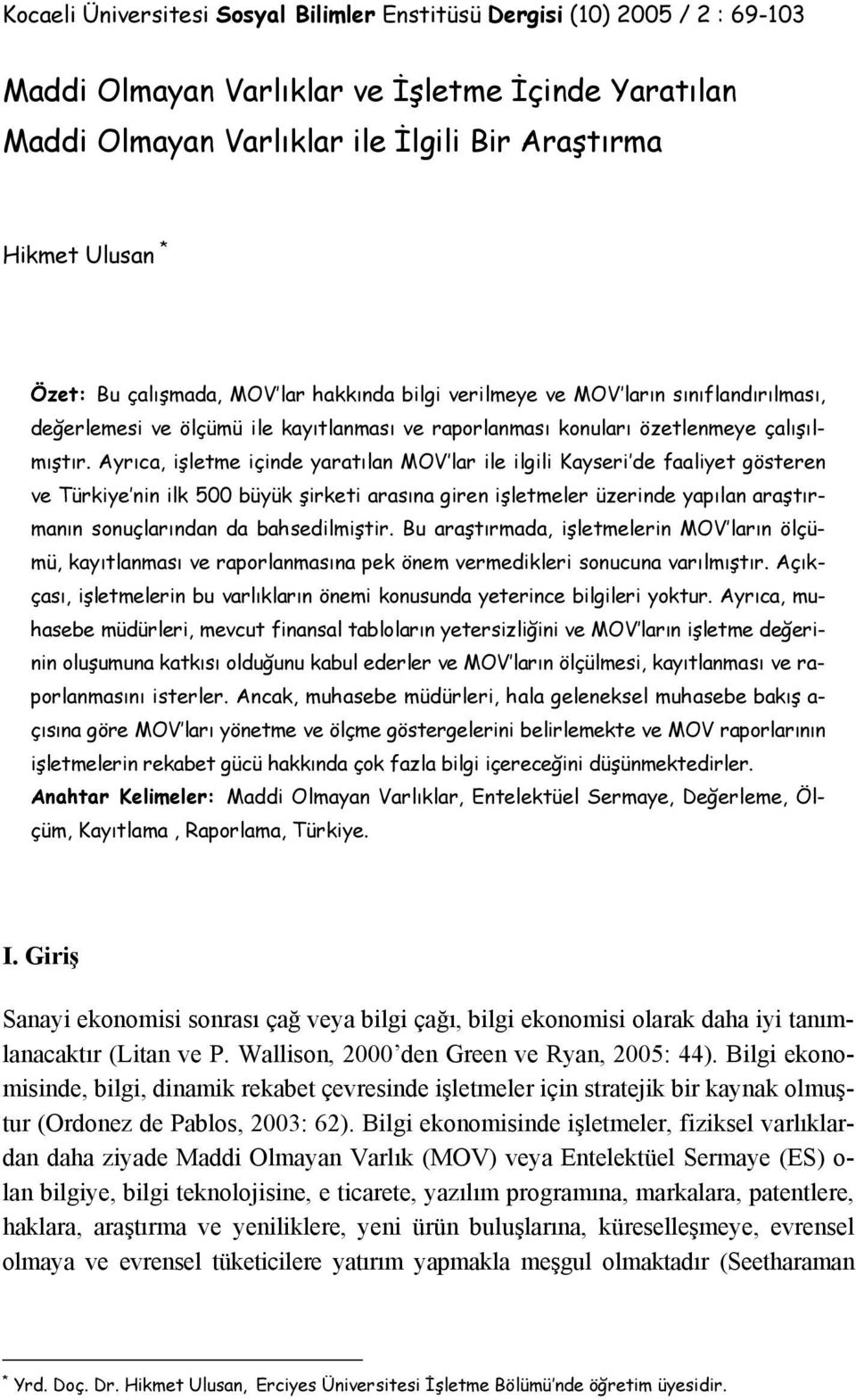 Ayrıca, işletme içinde yaratılan MOV lar ile ilgili Kayseri de faaliyet gösteren ve Türkiye nin ilk 500 büyük şirketi arasına giren işletmeler üzerinde yapılan araştırmanın sonuçlarından da