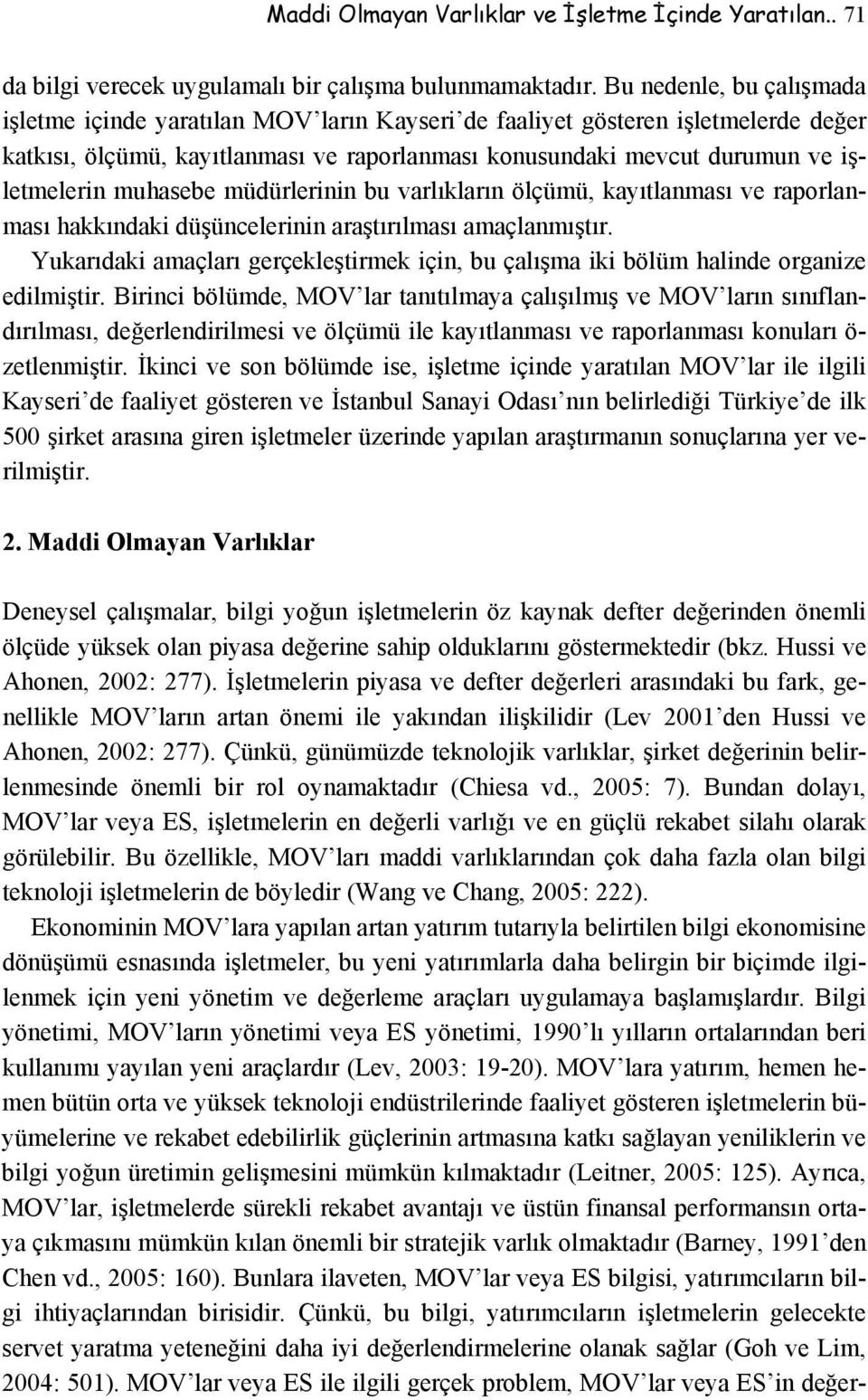 muhasebe müdürlerinin bu varlıkların ölçümü, kayıtlanması ve raporlanması hakkındaki düşüncelerinin araştırılması amaçlanmıştır.