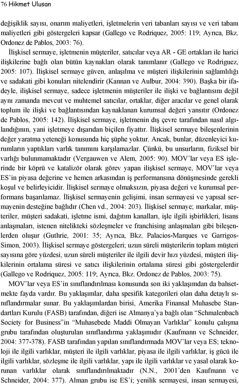 İlişkisel sermaye, işletmenin müşteriler, satıcılar veya AR - GE ortakları ile harici ilişkilerine bağlı olan bütün kaynakları olarak tanımlanır (Gallego ve Rodriguez, 2005: 107).