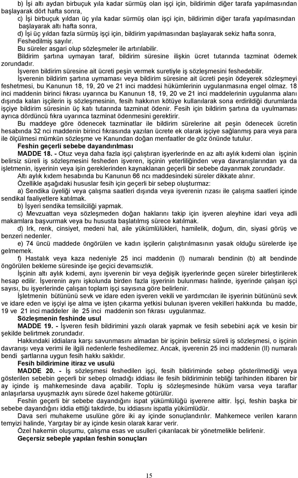 Bu süreler asgari olup sözleşmeler ile artırılabilir. Bildirim şartına uymayan taraf, bildirim süresine ilişkin ücret tutarında tazminat ödemek zorundadır.