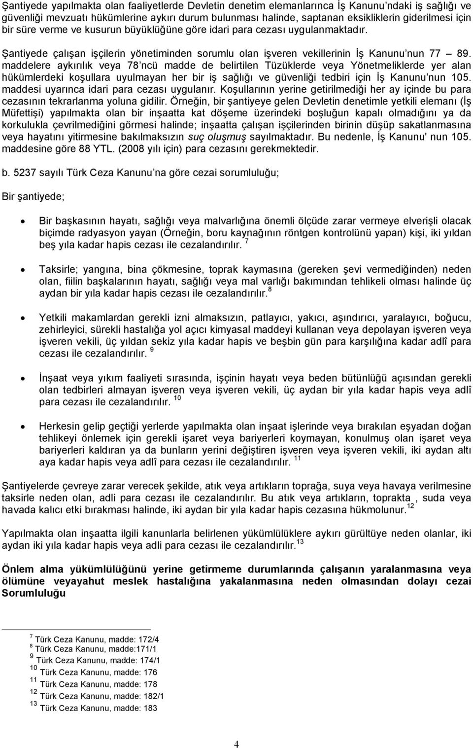 maddelere aykırılık veya 78 ncü madde de belirtilen Tüzüklerde veya Yönetmeliklerde yer alan hükümlerdeki koşullara uyulmayan her bir iş sağlığı ve güvenliği tedbiri için İş Kanunu nun 105.