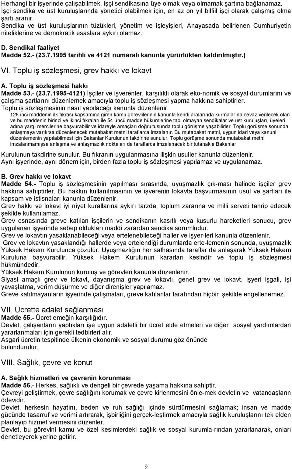 Sendika ve üst kuruluşlarının tüzükleri, yönetim ve işleyişleri, Anayasada belirlenen Cumhuriyetin niteliklerine ve demokratik esaslara aykırı olamaz. D. Sendikal faaliyet Madde 52.- (23.7.