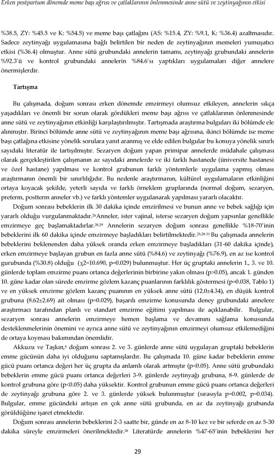 Anne sütü grubundaki annelerin tamamı, zeytinyağı grubundaki annelerin %92.3 ü ve kntrl grubundaki annelerin %84.6 sı yaptıkları uygulamaları diğer annelere önermişlerdir.