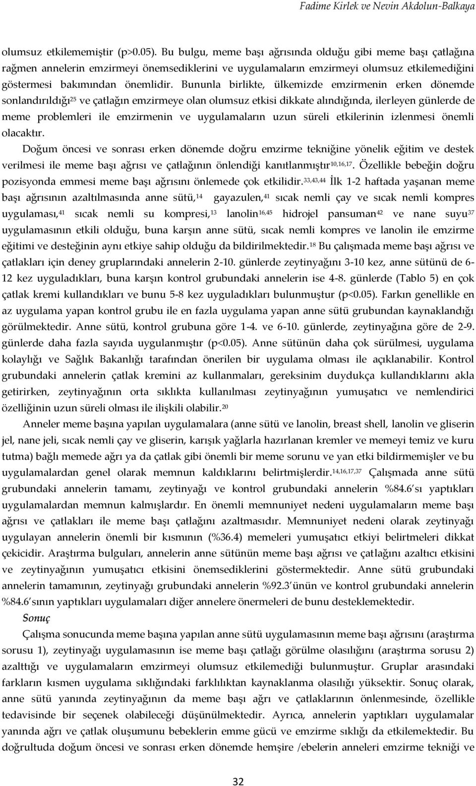 Bununla birlikte, ülkemizde emzirmenin erken dönemde snlandırıldığı 25 ve çatlağın emzirmeye lan lumsuz etkisi dikkate alındığında, ilerleyen günlerde de meme prblemleri ile emzirmenin ve