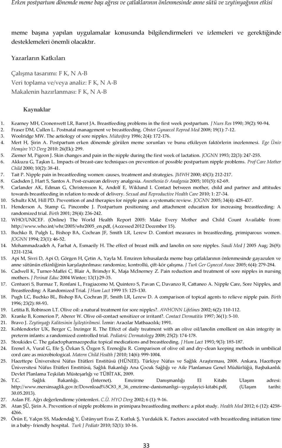 Kearney MH, Crnenwett LR, Barret JA. Breastfeeding prblems in the first week pstpartum. J Nurs Res 1990; 39(2): 90-94. 2. Fraser DM, Cullen L. Pstnatal management ve breastfeeding.