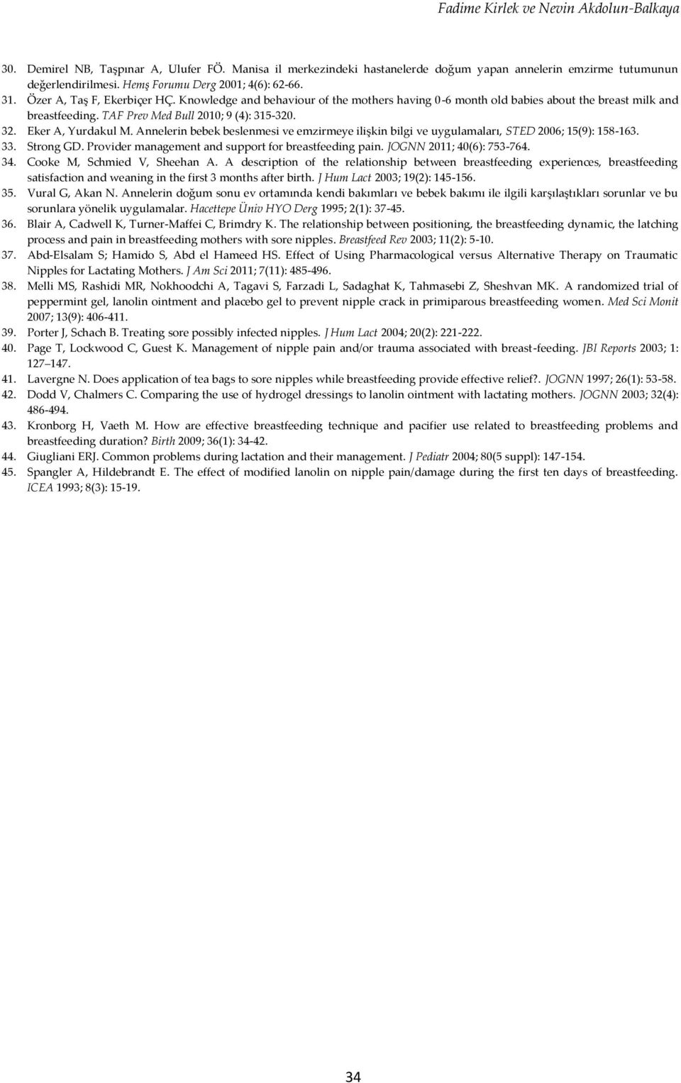 TAF Prev Med Bull 2010; 9 (4): 315-320. 32. Eker A, Yurdakul M. Annelerin bebek beslenmesi ve emzirmeye ilişkin bilgi ve uygulamaları, STED 2006; 15(9): 158-163. 33. Strng GD.