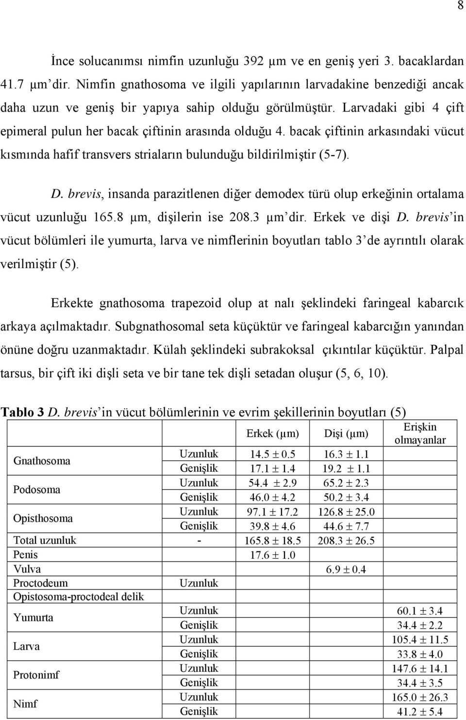 bacak çiftinin arkasındaki vücut kısmında hafif transvers striaların bulunduğu bildirilmiştir (5-7). D. brevis, insanda parazitlenen diğer demodex türü olup erkeğinin ortalama vücut uzunluğu 165.