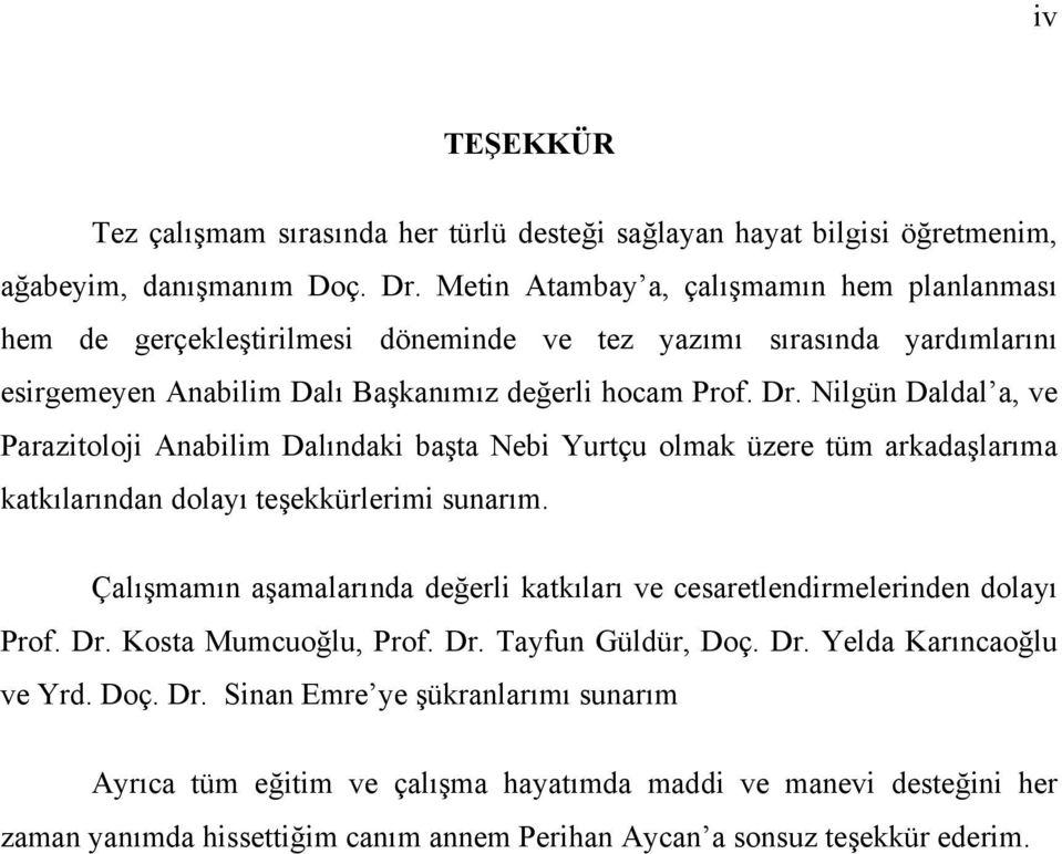 Nilgün Daldal a, ve Parazitoloji Anabilim Dalındaki başta Nebi Yurtçu olmak üzere tüm arkadaşlarıma katkılarından dolayı teşekkürlerimi sunarım.