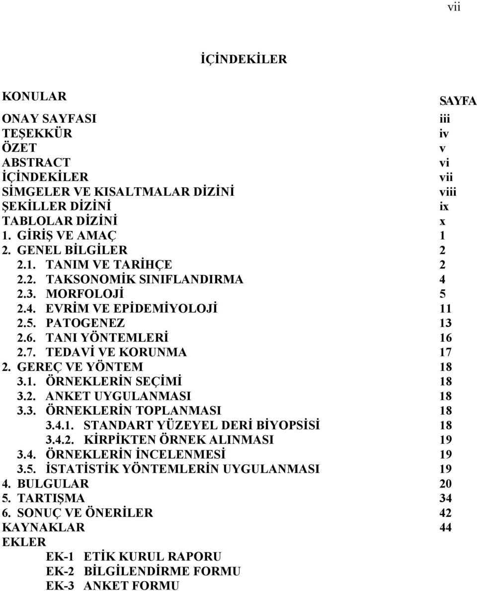 GEREÇ VE YÖNTEM 18 3.1. ÖRNEKLERİN SEÇİMİ 18 3.2. ANKET UYGULANMASI 18 3.3. ÖRNEKLERİN TOPLANMASI 18 3.4.1. STANDART YÜZEYEL DERİ BİYOPSİSİ 18 3.4.2. KİRPİKTEN ÖRNEK ALINMASI 19 3.4. ÖRNEKLERİN İNCELENMESİ 19 3.