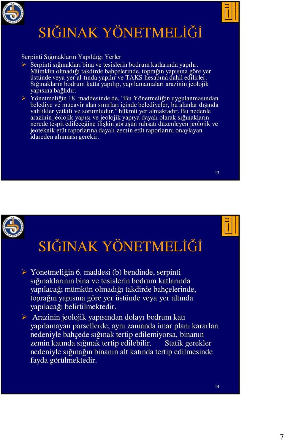 Sığınakların bodrum katta yapılıp, yapılamamaları arazinin jeolojik yapısına bağlıdır. Yönetmeliğin 18.