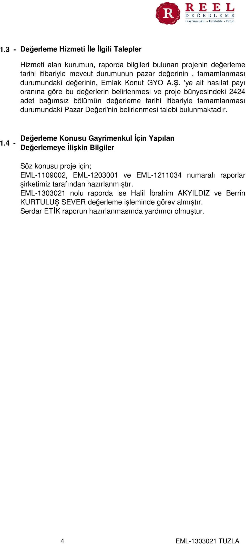 'ye ait hasılat payı oranına göre bu değerlerin belirlenmesi ve proje bünyesindeki 2424 adet bağımsız bölümün değerleme tarihi itibariyle tamamlanması durumundaki Pazar Değeri'nin belirlenmesi talebi