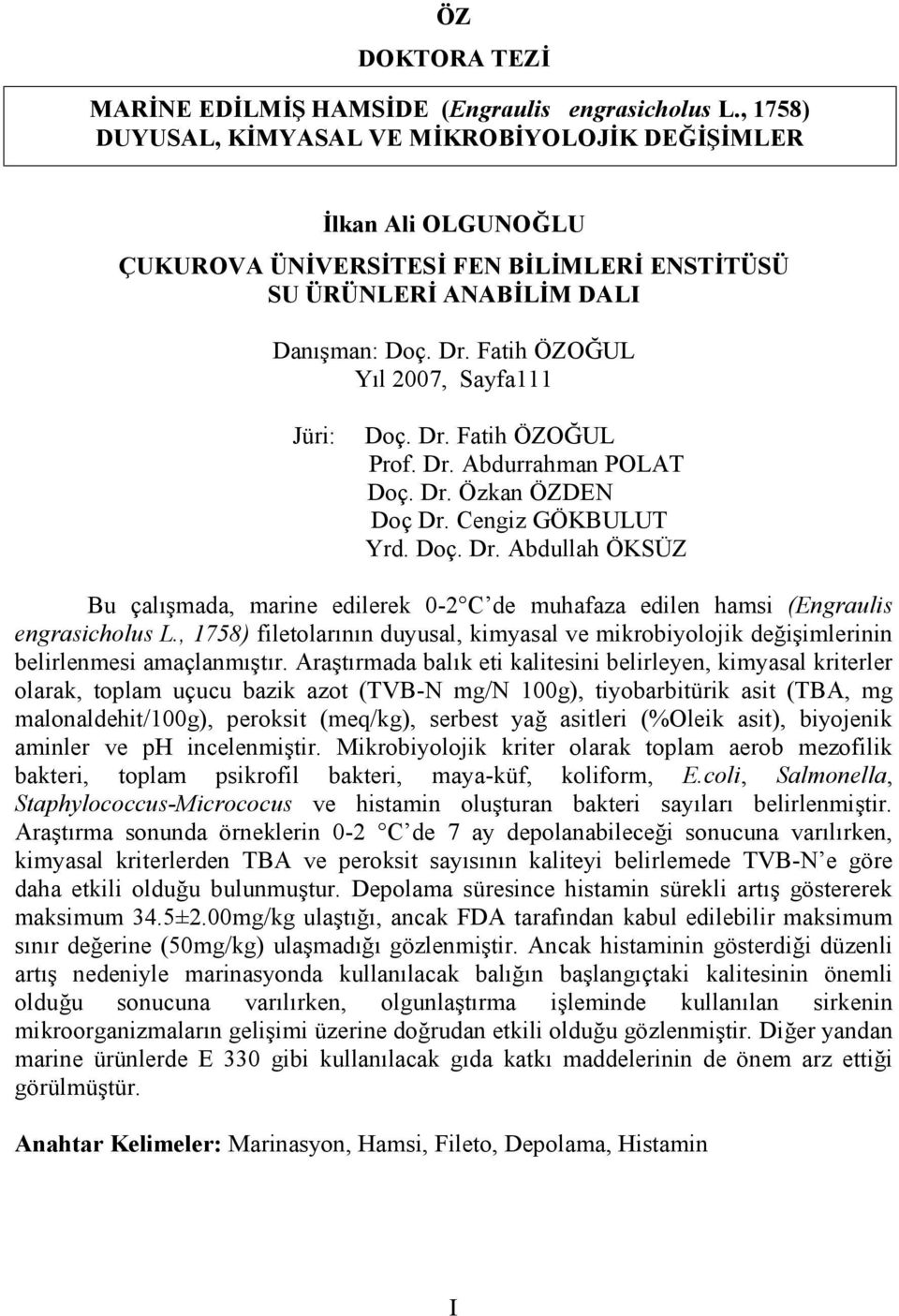 Fatih ÖZOĞUL Yıl 2007, Sayfa111 Jüri: Doç. Dr. Fatih ÖZOĞUL Prof. Dr. Abdurrahman POLAT Doç. Dr. Özkan ÖZDEN Doç Dr. Cengiz GÖKBULUT Yrd. Doç. Dr. Abdullah ÖKSÜZ Bu çalışmada, marine edilerek 0-2 C de muhafaza edilen hamsi (Engraulis engrasicholus L.