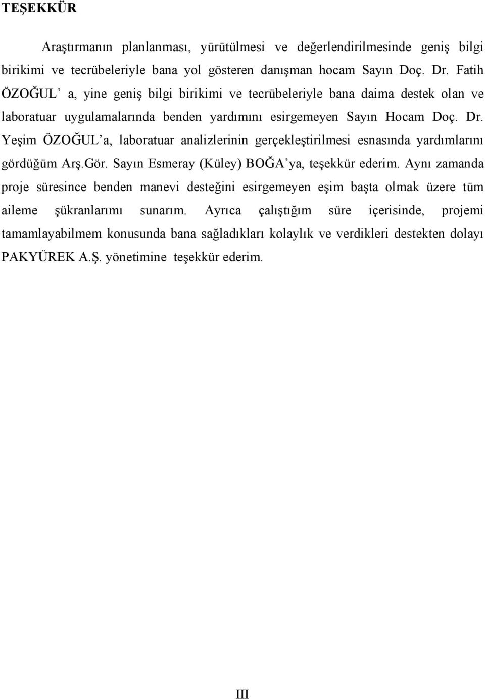 Yeşim ÖZOĞUL a, laboratuar analizlerinin gerçekleştirilmesi esnasında yardımlarını gördüğüm Arş.Gör. Sayın Esmeray (Küley) BOĞA ya, teşekkür ederim.