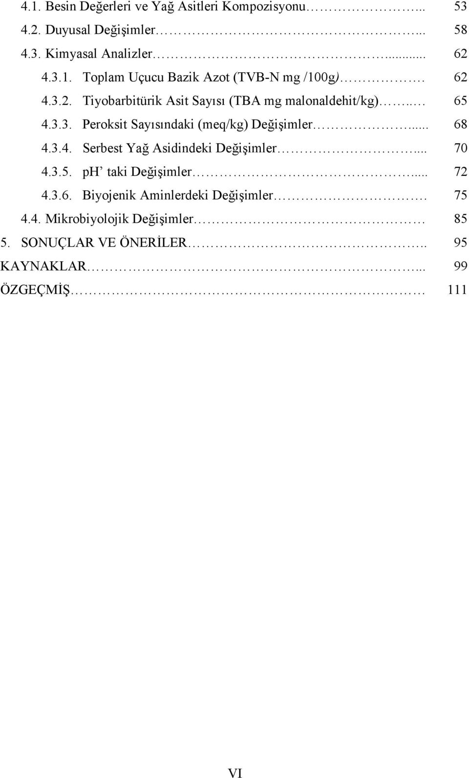 .. 70 4.3.5. ph taki Değişimler... 72 4.3.6. Biyojenik Aminlerdeki Değişimler. 75 4.4. Mikrobiyolojik Değişimler 85 5.