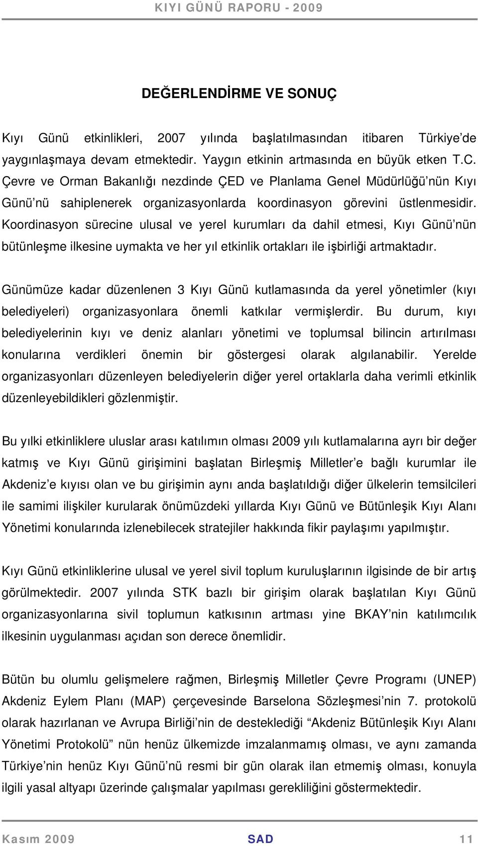 Koordinasyon sürecine ulusal ve yerel kurumları da dahil etmesi, Kıyı Günü nün bütünleşme ilkesine uymakta ve her yıl etkinlik ortakları ile işbirliği artmaktadır.