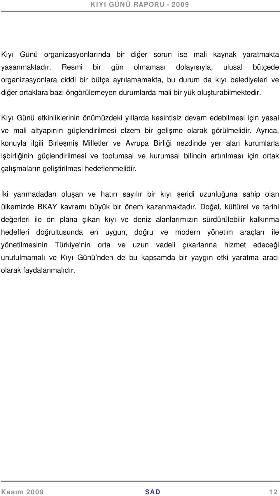 oluşturabilmektedir. Kıyı Günü etkinliklerinin önümüzdeki yıllarda kesintisiz devam edebilmesi için yasal ve mali altyapının güçlendirilmesi elzem bir gelişme olarak görülmelidir.