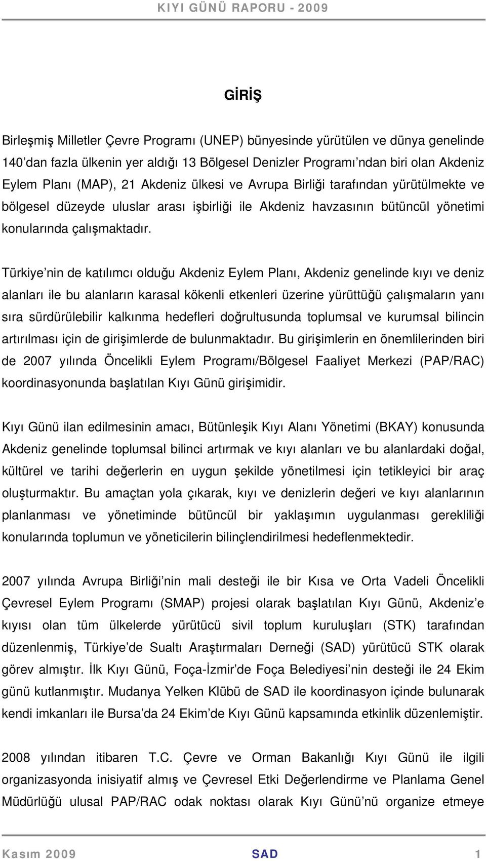 Türkiye nin de katılımcı olduğu Akdeniz Eylem Planı, Akdeniz genelinde kıyı ve deniz alanları ile bu alanların karasal kökenli etkenleri üzerine yürüttüğü çalışmaların yanı sıra sürdürülebilir