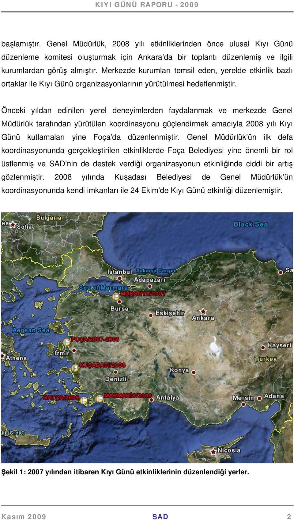 Önceki yıldan edinilen yerel deneyimlerden faydalanmak ve merkezde Genel Müdürlük tarafından yürütülen koordinasyonu güçlendirmek amacıyla 2008 yılı Kıyı Günü kutlamaları yine Foça da düzenlenmiştir.