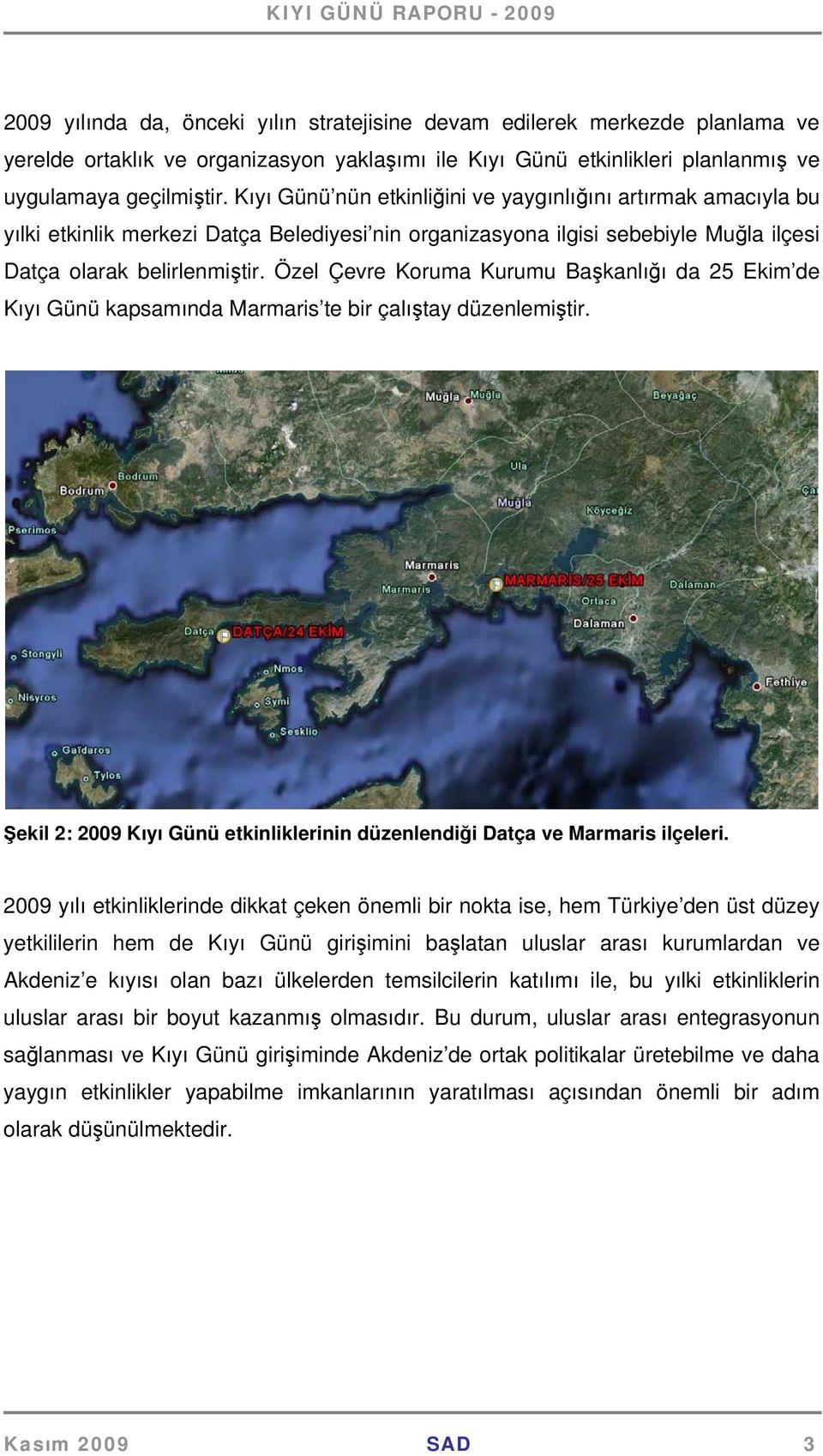 Özel Çevre Koruma Kurumu Başkanlığı da 25 Ekim de Kıyı Günü kapsamında Marmaris te bir çalıştay düzenlemiştir. Şekil 2: 2009 Kıyı Günü etkinliklerinin düzenlendiği Datça ve Marmaris ilçeleri.