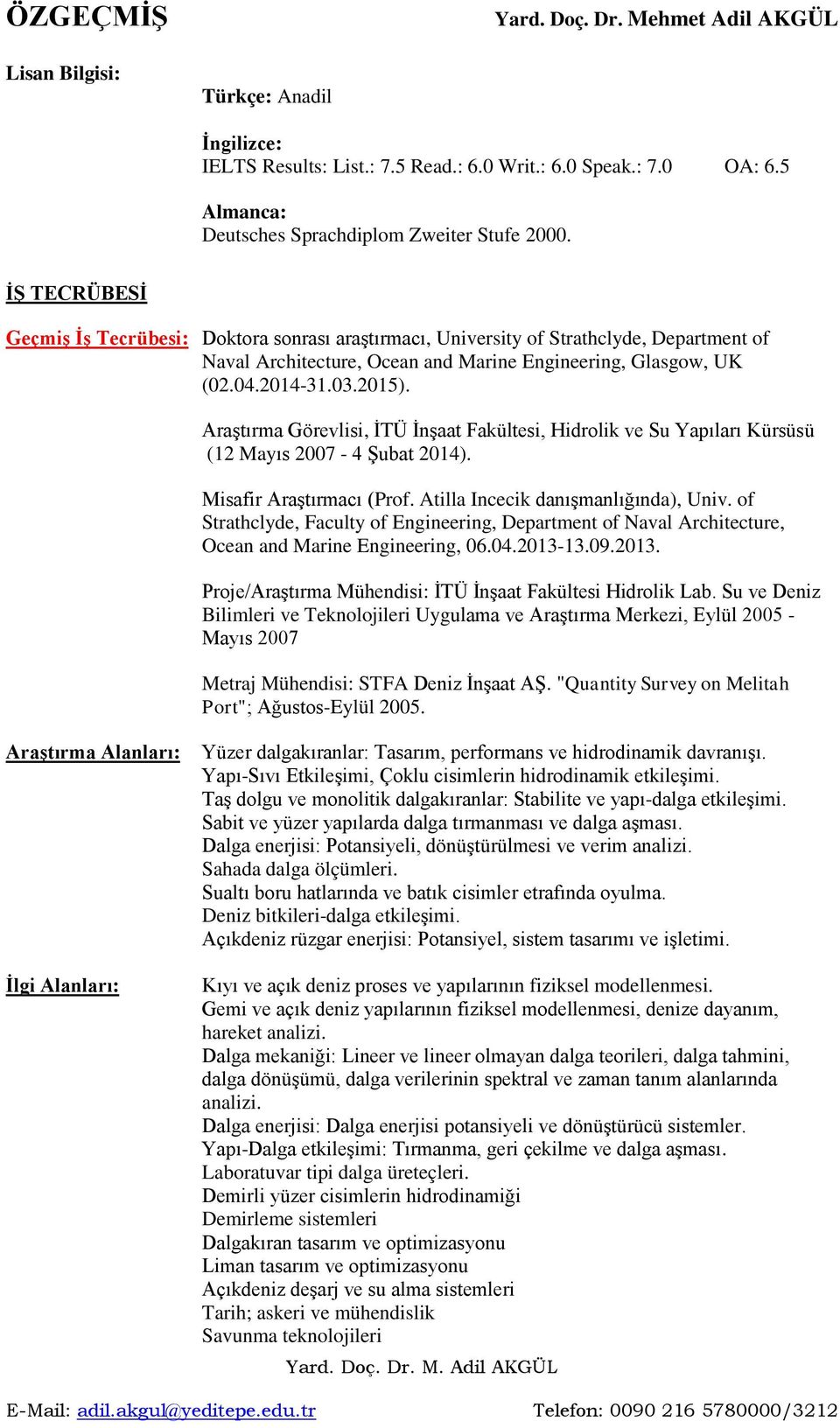 Araştırma Görevlisi, İTÜ İnşaat Fakültesi, Hidrolik ve Su Yapıları Kürsüsü (12 Mayıs 2007-4 Şubat 2014). Misafir Araştırmacı (Prof. Atilla Incecik danışmanlığında), Univ.