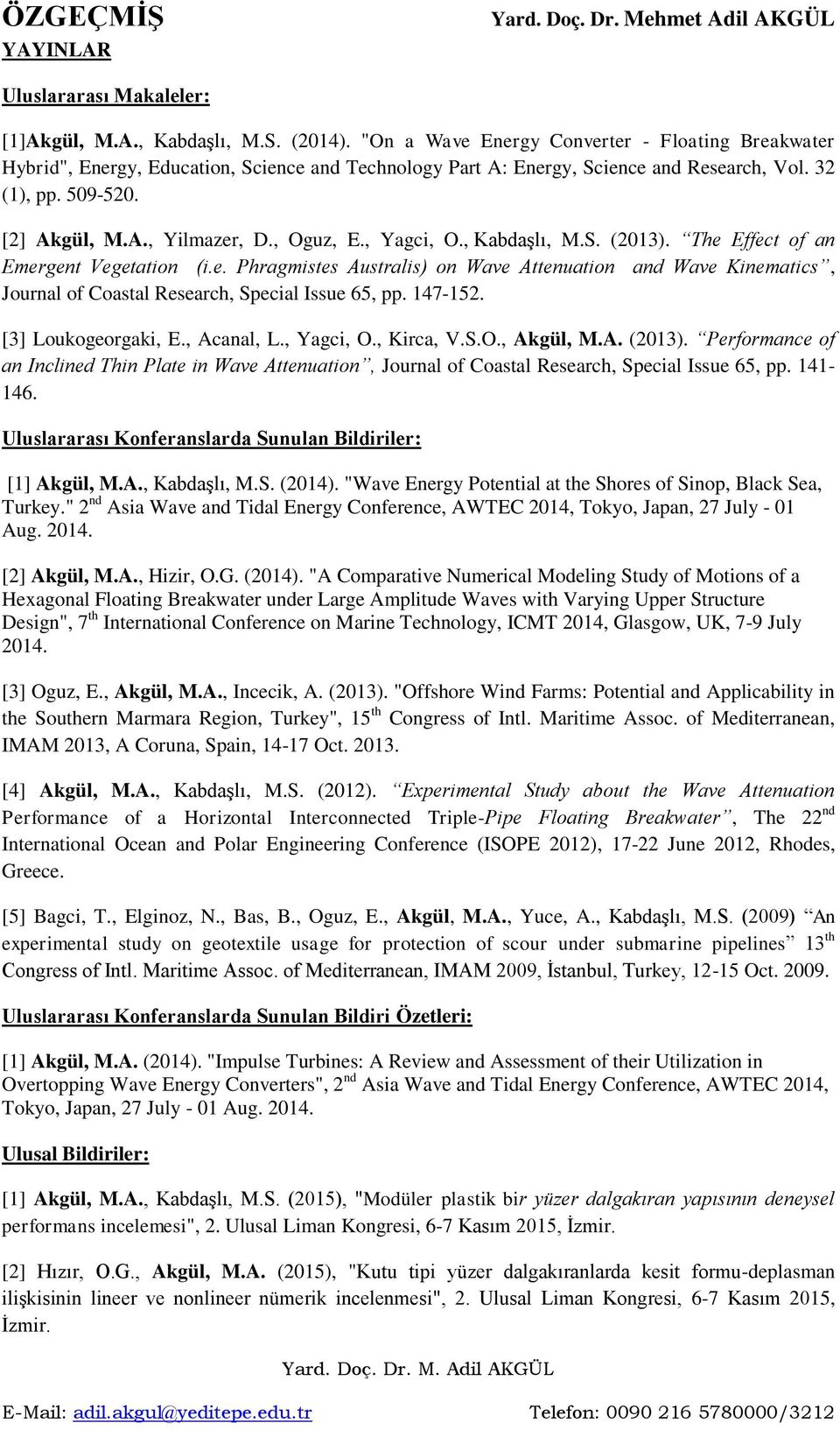 , Oguz, E., Yagci, O., Kabdaşlı, M.S. (2013). The Effect of an Emergent Vegetation (i.e. Phragmistes Australis) on Wave Attenuation and Wave Kinematics, Journal of Coastal Research, Special Issue 65, pp.