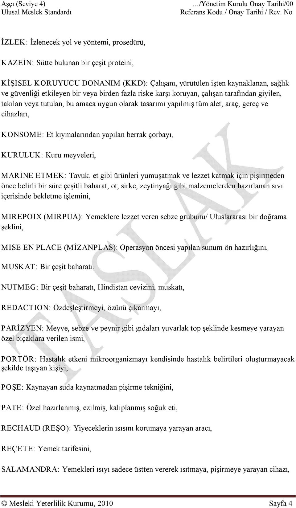 berrak çorbayı, KURULUK: Kuru meyveleri, MARİNE ETMEK: Tavuk, et gibi ürünleri yumuşatmak ve lezzet katmak için pişirmeden önce belirli bir süre çeşitli baharat, ot, sirke, zeytinyağı gibi