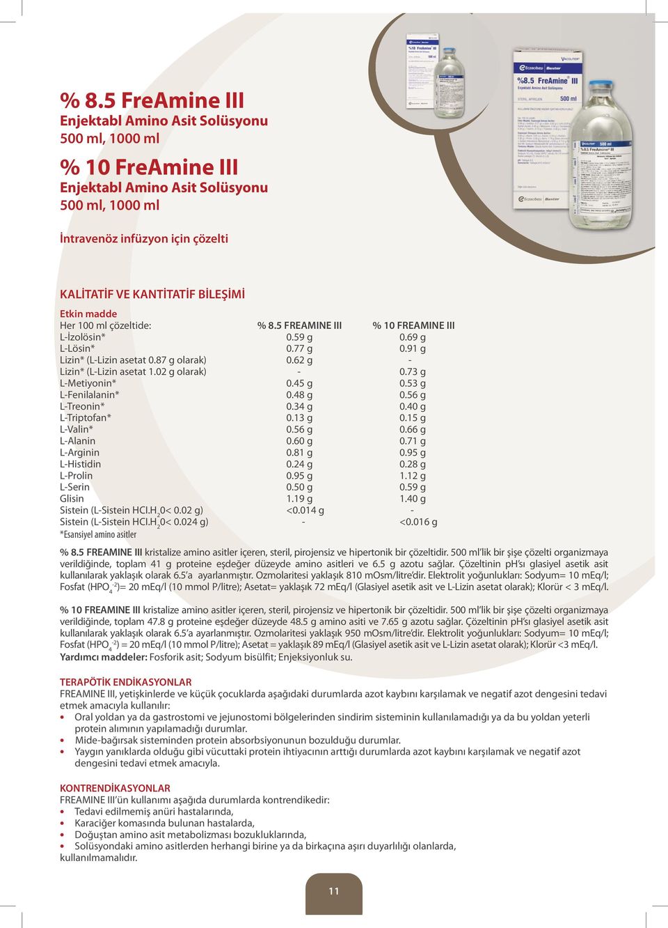 02 g olarak) - 0.73 g L-Metiyonin* 0.45 g 0.53 g L-Fenilalanin* 0.48 g 0.56 g L-Treonin* 0.34 g 0.40 g L-Triptofan* 0.13 g 0.15 g L-Valin* 0.56 g 0.66 g L-Alanin 0.60 g 0.71 g L-Arginin 0.81 g 0.