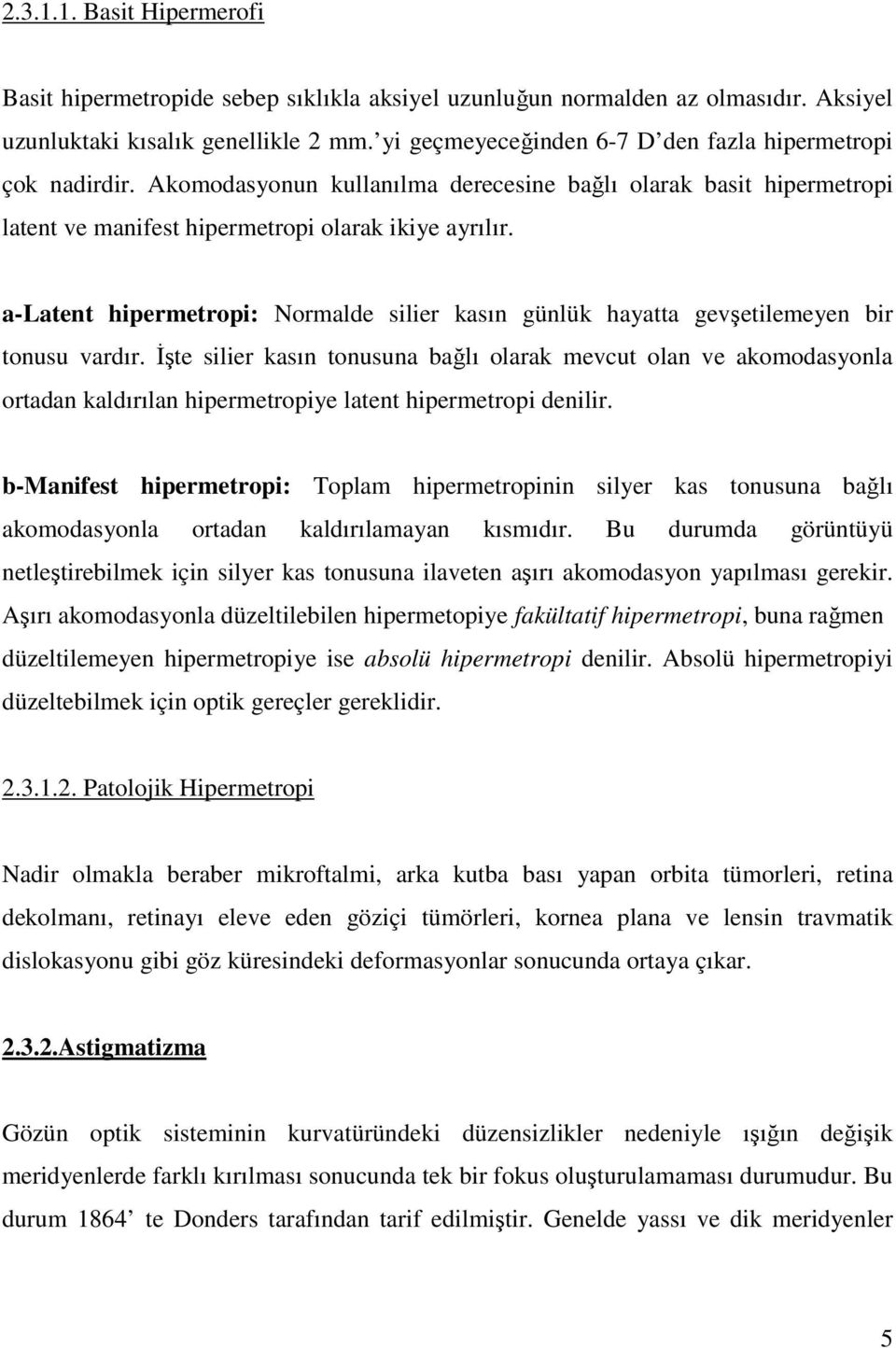 a-latent hipermetropi: Normalde silier kasın günlük hayatta gevşetilemeyen bir tonusu vardır.