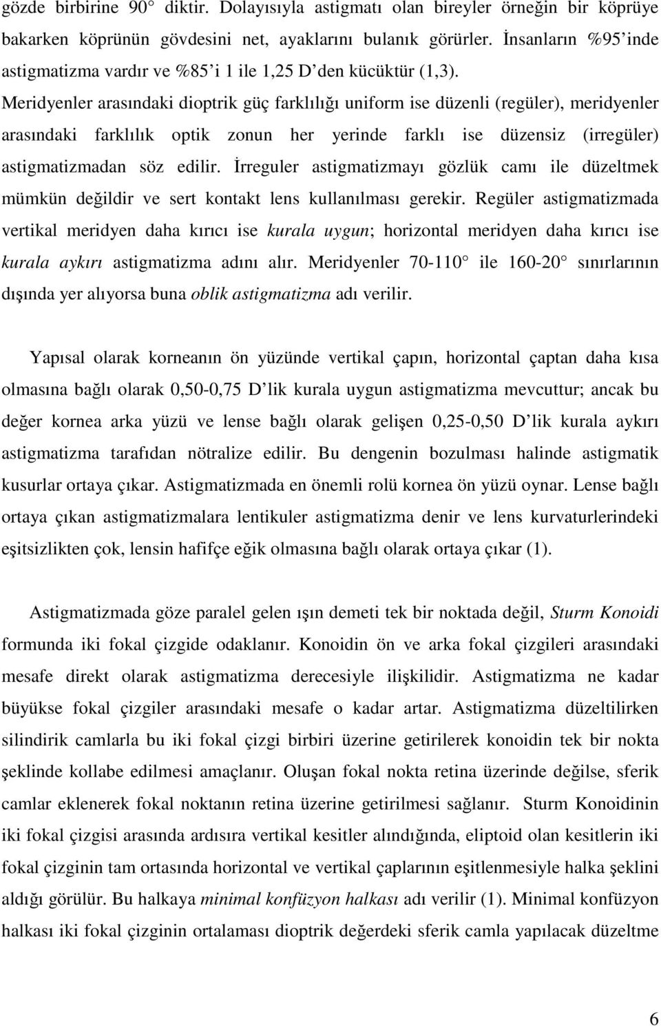 Meridyenler arasındaki dioptrik güç farklılığı uniform ise düzenli (regüler), meridyenler arasındaki farklılık optik zonun her yerinde farklı ise düzensiz (irregüler) astigmatizmadan söz edilir.