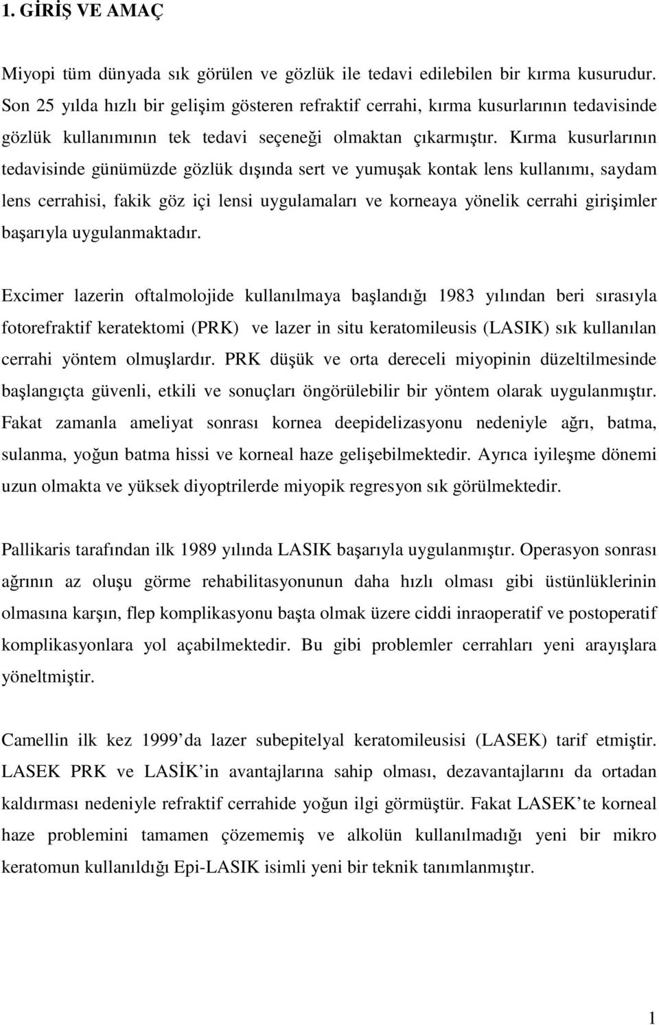 Kırma kusurlarının tedavisinde günümüzde gözlük dışında sert ve yumuşak kontak lens kullanımı, saydam lens cerrahisi, fakik göz içi lensi uygulamaları ve korneaya yönelik cerrahi girişimler başarıyla